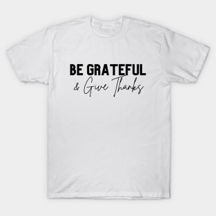 be grateful and give thanks T-Shirt